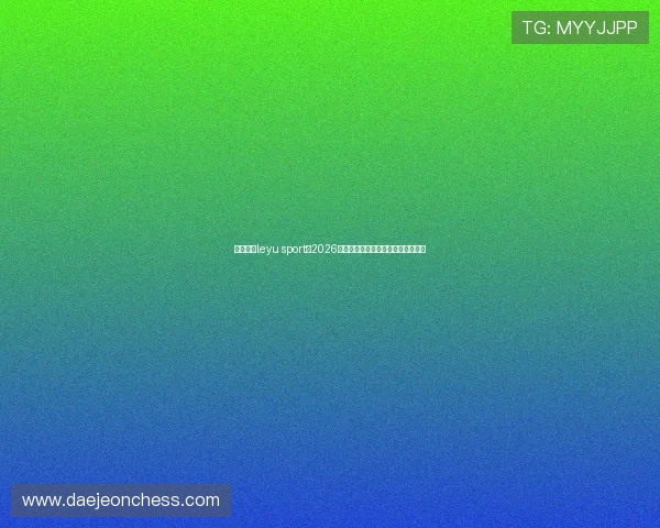 乐鱼体育leyu sport:2026世界杯比赛直播平台推荐与观看指南 乐鱼体育leyu sport:2026世界杯比赛直播平台推荐与观看指南